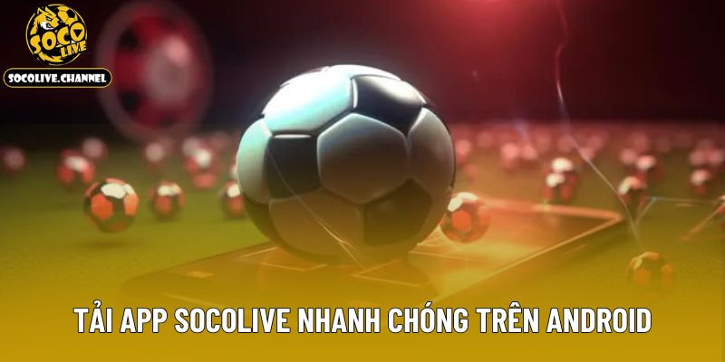 Tải app socolive nhanh chóng trên Android