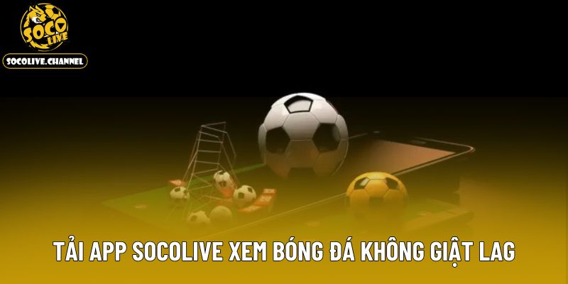 Tải app socolive xem bóng đá không giật lag